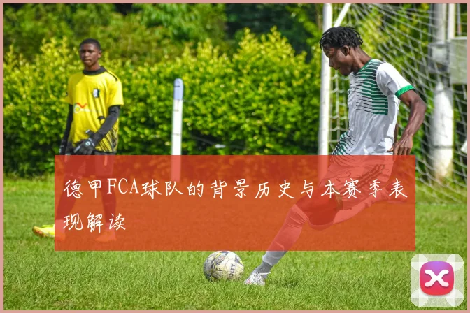 德甲FCA球队的背景历史与本赛季表现解读