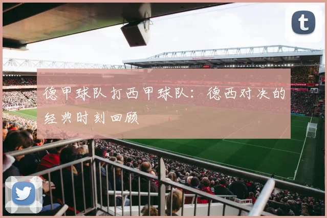 德甲球队打西甲球队:德西对决的经典时刻回顾